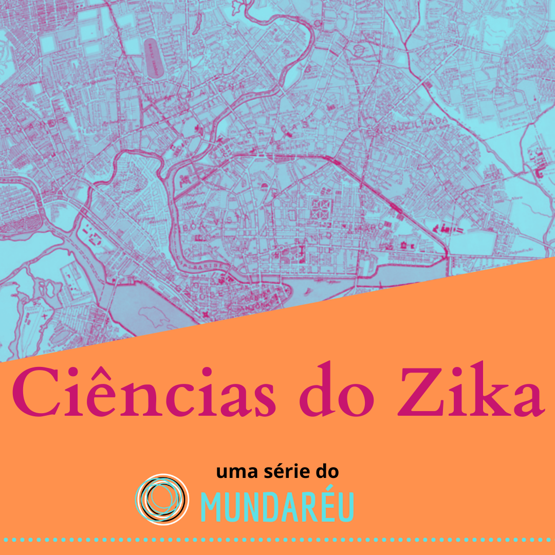 Ciências do Zika, uma série do Mundaréu 